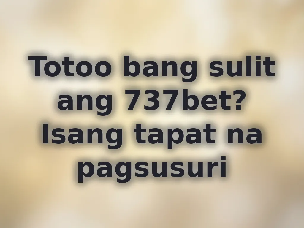 Totoo bang sulit ang 737bet? Isang tapat na pagsusuri